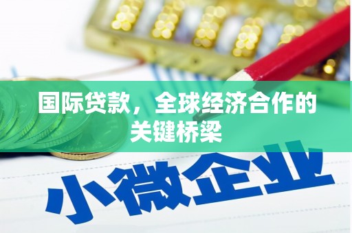 定结国际贷款，全球经济合作的关键桥梁