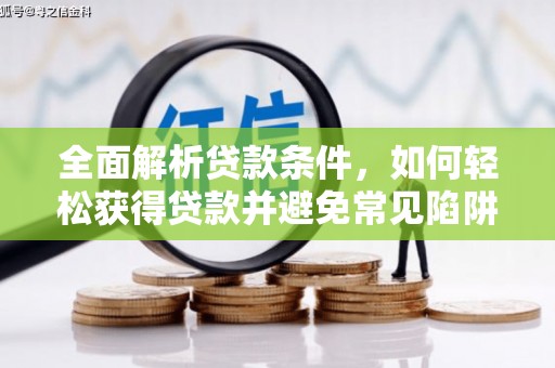 定结全面解析贷款条件，如何轻松获得贷款并避免常见陷阱