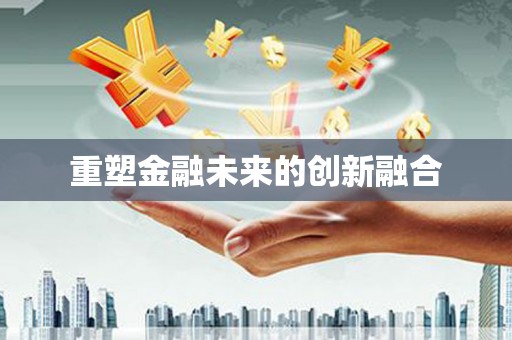 定结重塑金融未来的创新融合