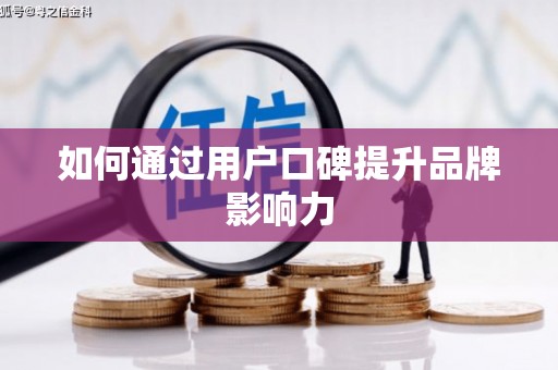 定结如何通过用户口碑提升品牌影响力