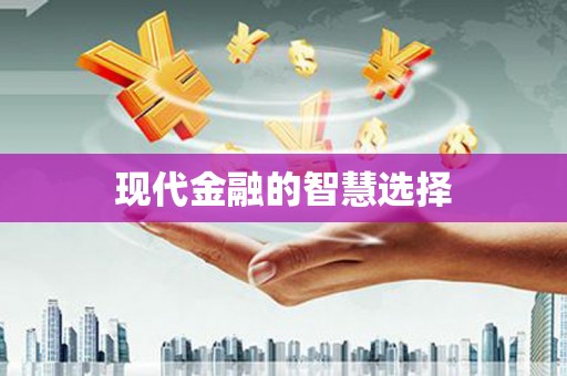 定结现代金融的智慧选择