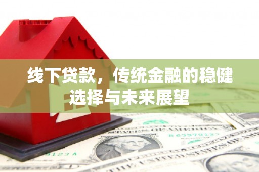 定结线下贷款，传统金融的稳健选择与未来展望