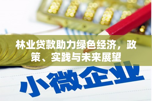 定结林业贷款助力绿色经济，政策、实践与未来展望