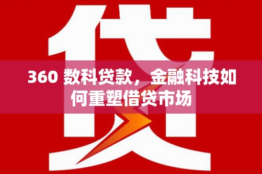 定结360 数科贷款，金融科技如何重塑借贷市场