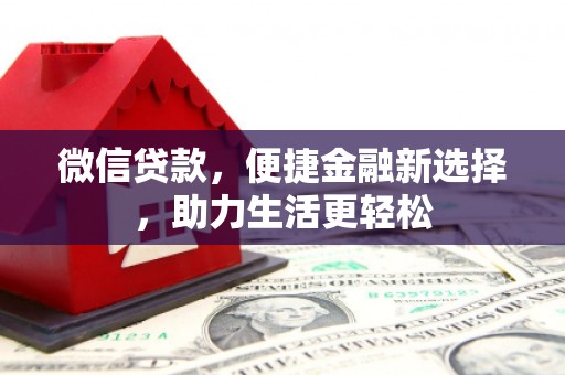 定结微信贷款，便捷金融新选择，助力生活更轻松