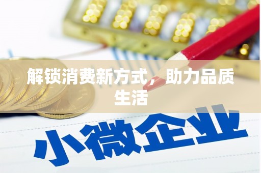 定结解锁消费新方式，助力品质生活