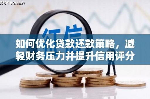 定结如何优化贷款还款策略，减轻财务压力并提升信用评分