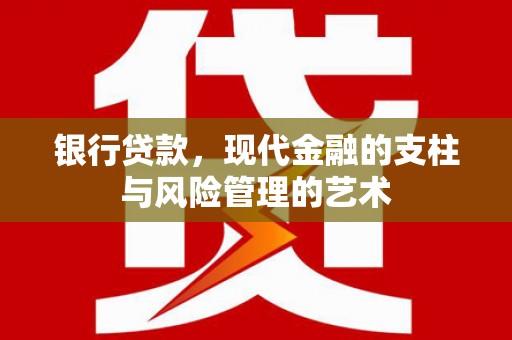 定结银行贷款，现代金融的支柱与风险管理的艺术