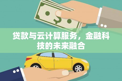 定结贷款与云计算服务，金融科技的未来融合