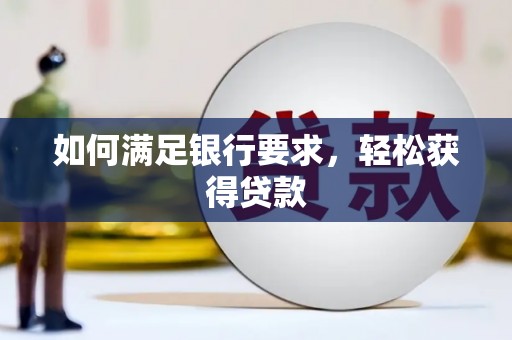定结如何满足银行要求，轻松获得贷款