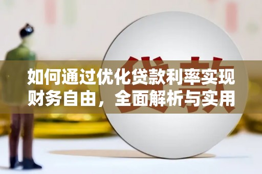 定结如何通过优化贷款利率实现财务自由，全面解析与实用策略