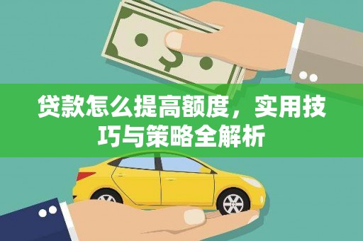 定结贷款怎么提高额度，实用技巧与策略全解析