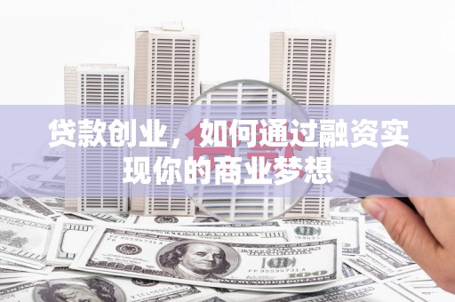 定结贷款创业，如何通过融资实现你的商业梦想