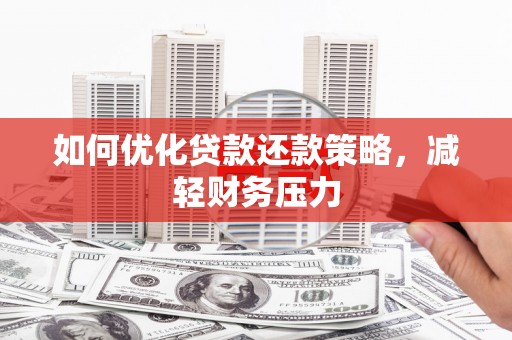 定结如何优化贷款还款策略，减轻财务压力