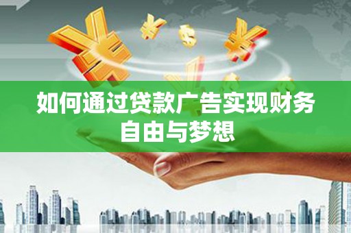定结如何通过贷款广告实现财务自由与梦想