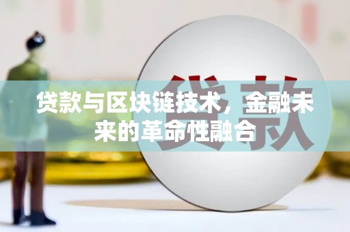 定结贷款与区块链技术，金融未来的革命性融合