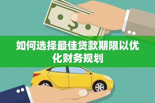 定结如何选择最佳贷款期限以优化财务规划