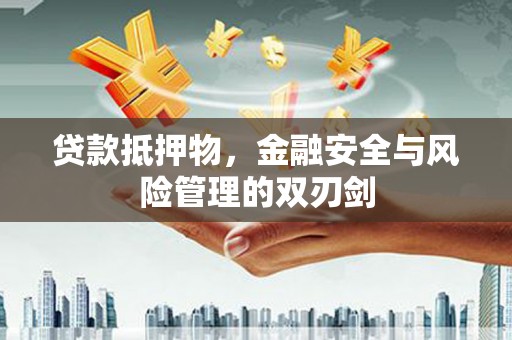 定结贷款抵押物，金融安全与风险管理的双刃剑