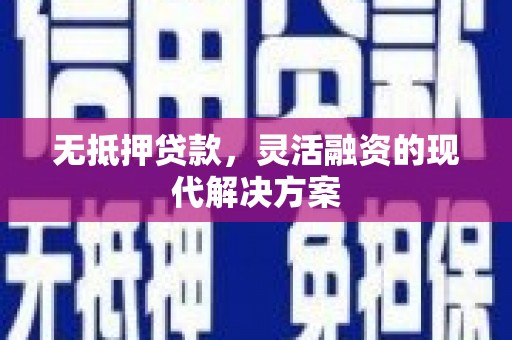 定结无抵押贷款，灵活融资的现代解决方案