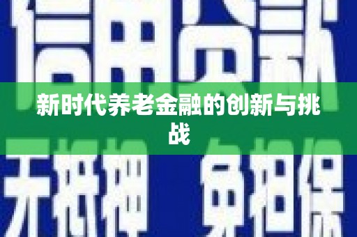 定结新时代养老金融的创新与挑战