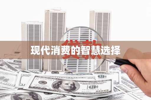 定结现代消费的智慧选择