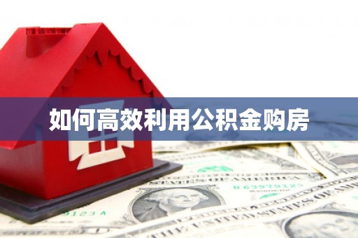 定结如何高效利用公积金购房