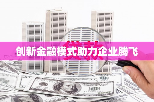 定结创新金融模式助力企业腾飞