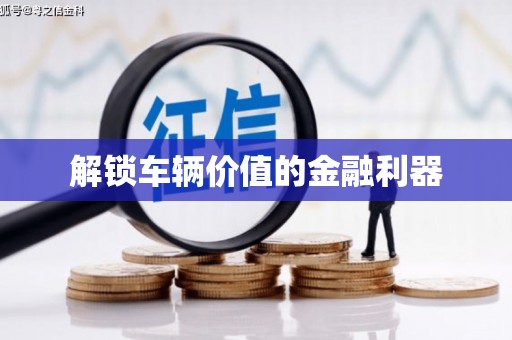 定结解锁车辆价值的金融利器