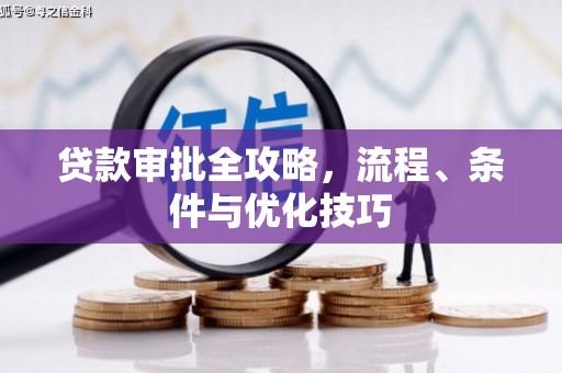 定结贷款审批全攻略，流程、条件与优化技巧