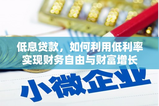 定结低息贷款，如何利用低利率实现财务自由与财富增长