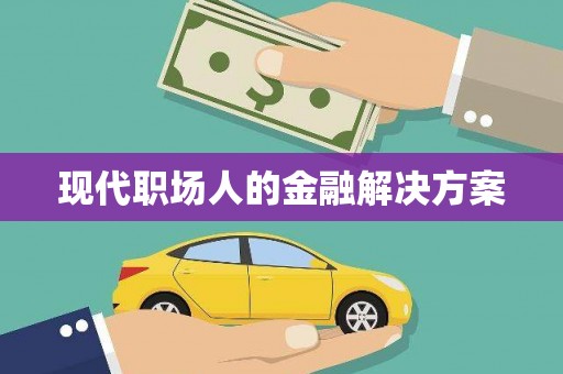 定结现代职场人的金融解决方案