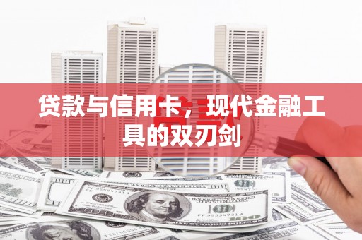 定结贷款与信用卡，现代金融工具的双刃剑